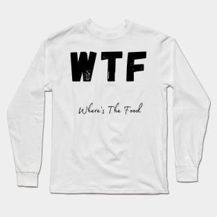 WTF. Wheres The Food. Funny Foodie Design. Long Sleeve T-Shirt